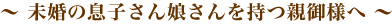 未婚の息子さん娘さんを持つ親御様へ